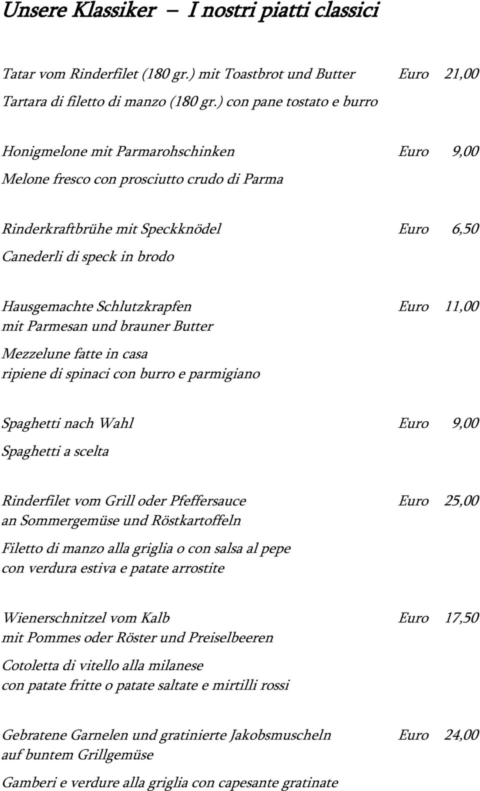 Schlutzkrapfen mit Parmesan und brauner Butter Euro 11,00 Mezzelune fatte in casa ripiene di spinaci con burro e parmigiano Spaghetti nach Wahl Spaghetti a scelta Rinderfilet vom Grill oder