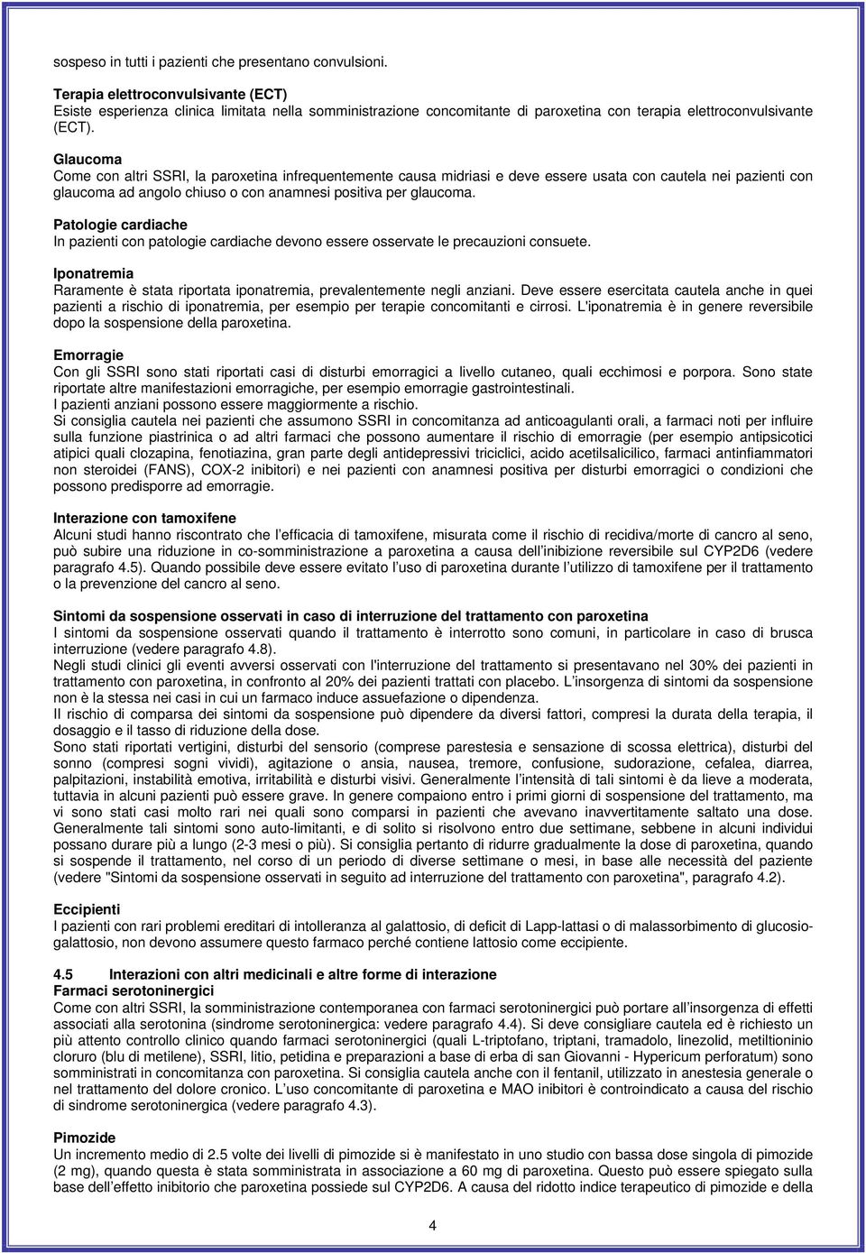 Glaucoma Come con altri SSRI, la paroxetina infrequentemente causa midriasi e deve essere usata con cautela nei pazienti con glaucoma ad angolo chiuso o con anamnesi positiva per glaucoma.