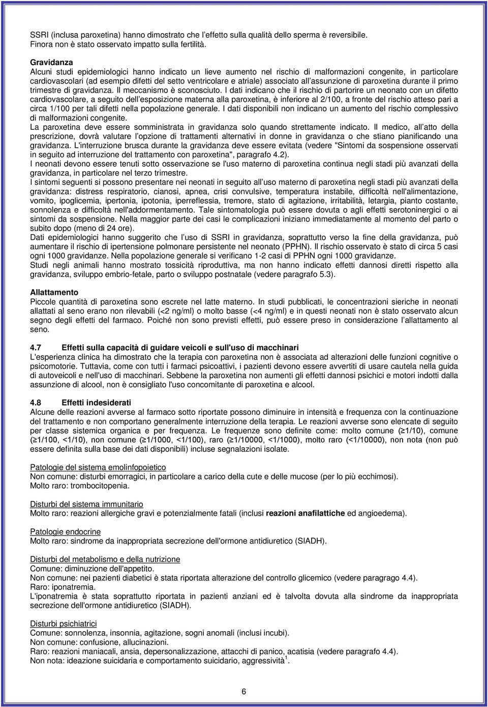 associato all assunzione di paroxetina durante il primo trimestre di gravidanza. Il meccanismo è sconosciuto.