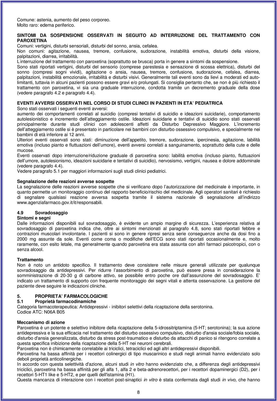 Non comuni: agitazione, nausea, tremore, confusione, sudorazione, instabilità emotiva, disturbi della visione, palpitazioni, diarrea, irritabilità.