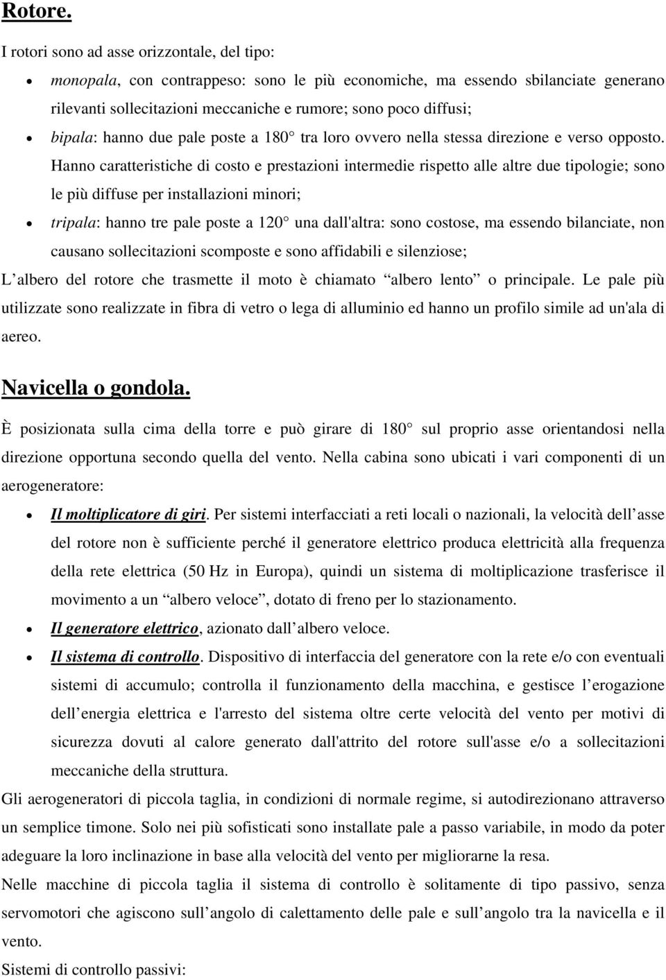 bipala: hanno due pale poste a 180 tra loro ovvero nella stessa direzione e verso opposto.