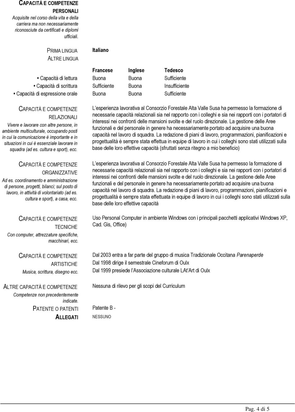 Sufficiente RELAZIONALI Vivere e lavorare con altre persone, in ambiente multiculturale, occupando posti in cui la comunicazione è importante e in situazioni in cui è essenziale lavorare in squadra