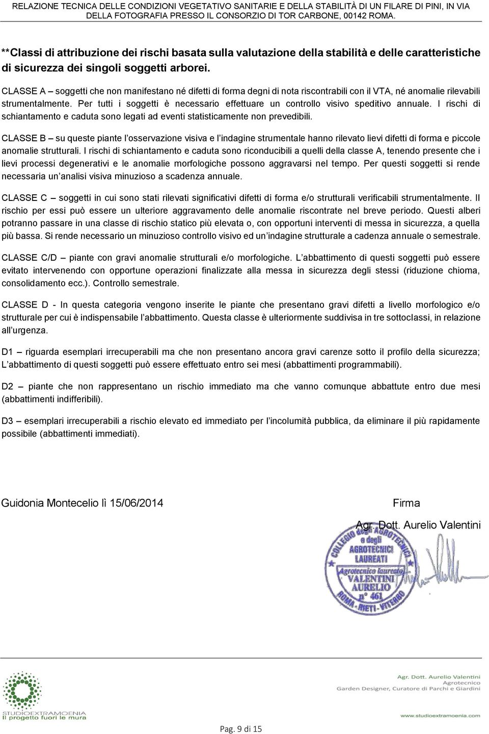 Per tutti i soggetti è necessario effettuare un controllo visivo speditivo annuale. I rischi di schiantamento e caduta sono legati ad eventi statisticamente non prevedibili.