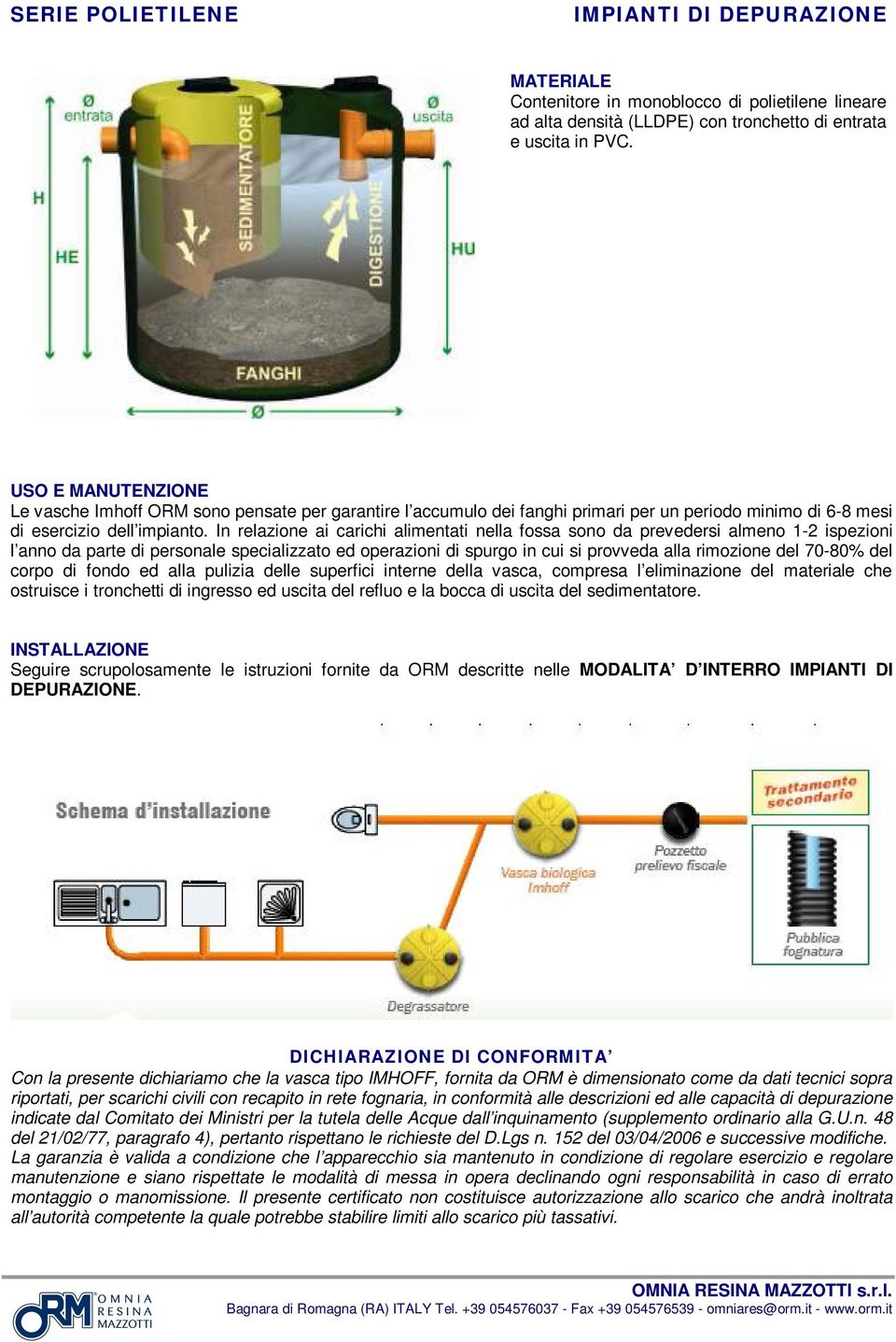 In relazione ai carichi alimentati nella fossa sono da prevedersi almeno 1-2 ispezioni l anno da parte di personale specializzato ed operazioni di spurgo in cui si provveda alla rimozione del 70-80%