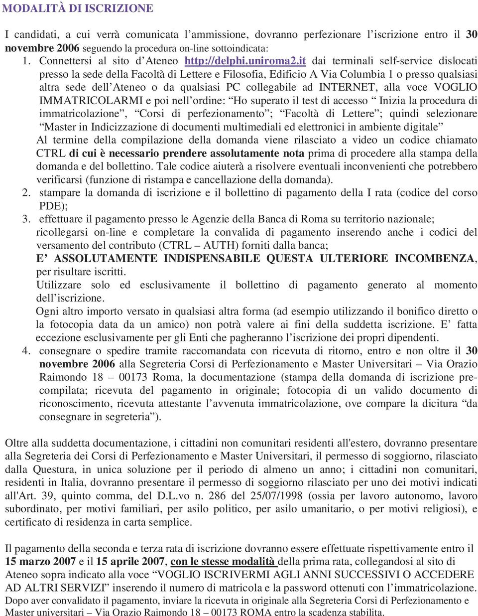 it dai terminali self-service dislocati presso la sede della Facoltà di Lettere e Filosofia, Edificio A Via Columbia 1 o presso qualsiasi altra sede dell Ateneo o da qualsiasi PC collegabile ad