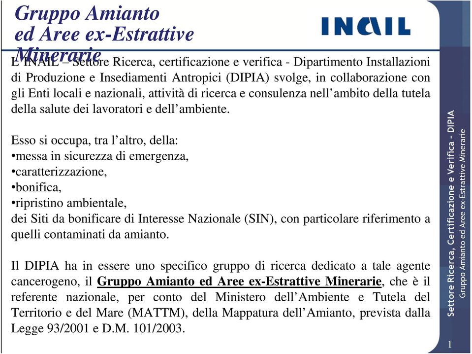 Esso si occupa, tra l altro, della: messa in sicurezza di emergenza, caratterizzazione, bonifica, ripristino ambientale, dei Siti da bonificare di Interesse Nazionale (SIN), con particolare