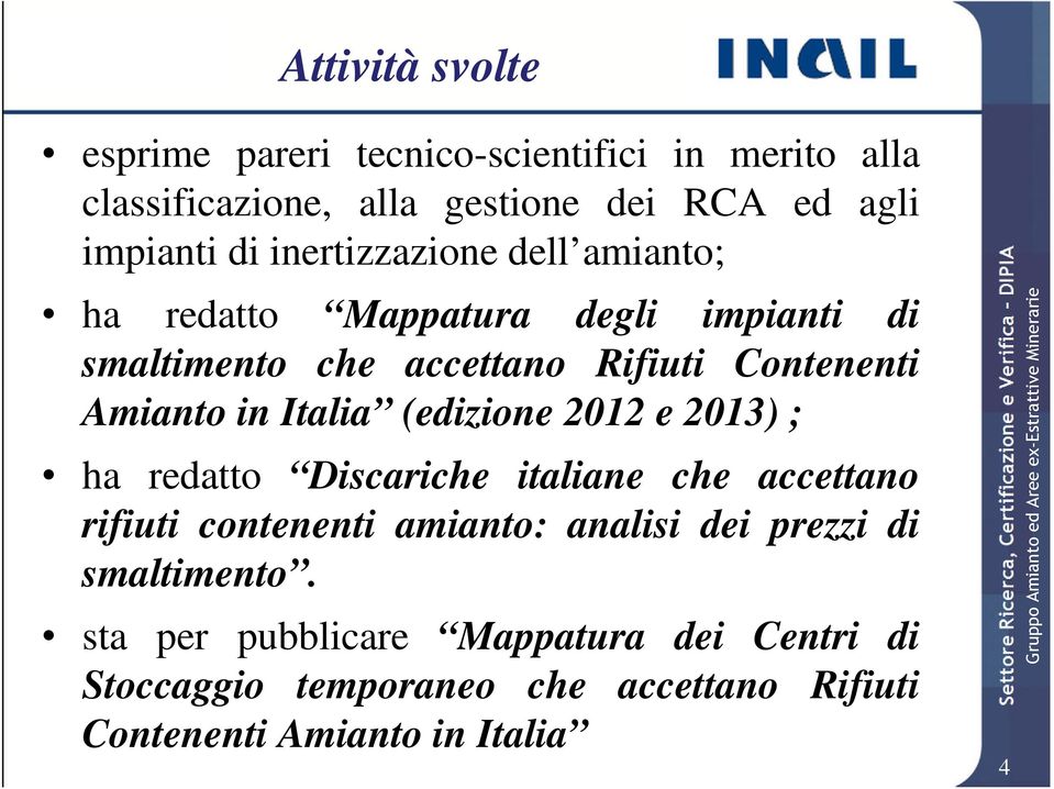 Italia (edizione 2012 e 2013) ; ha redatto Discariche italiane che accettano rifiuti contenenti amianto: analisi dei prezzi di