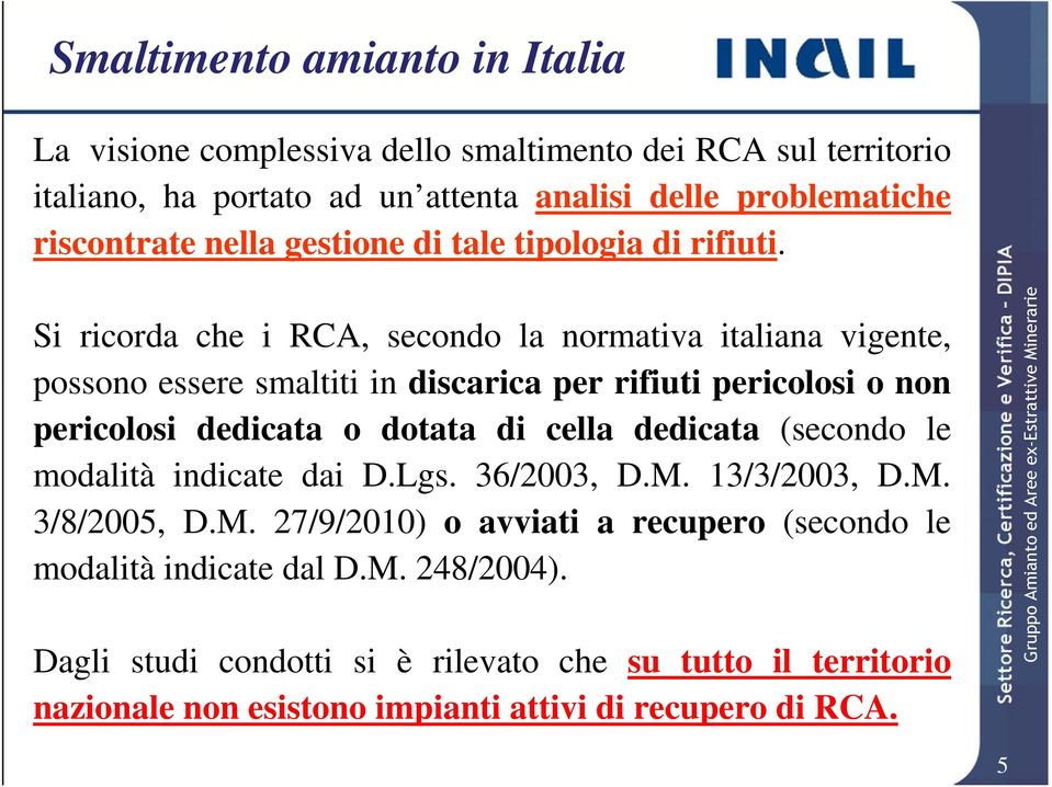 Si ricorda che i RCA, secondo la normativa italiana vigente, possono essere smaltiti in discarica per rifiuti pericolosi o non pericolosi dedicata o dotata di cella