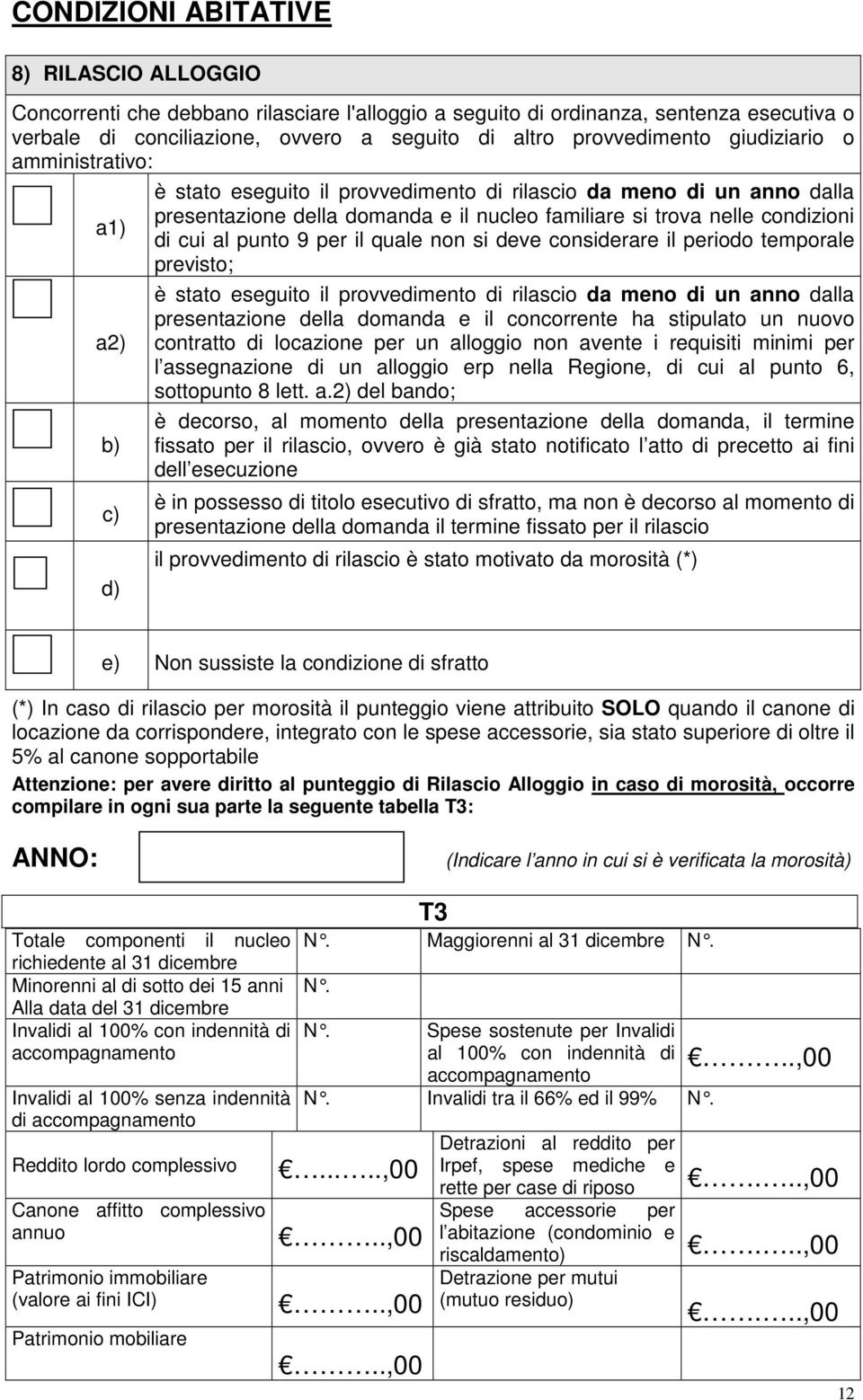 per il quale non si deve considerare il periodo temporale previsto; a2) b) c) d) è stato eseguito il provvedimento di rilascio da meno di un anno dalla presentazione della domanda e il concorrente ha