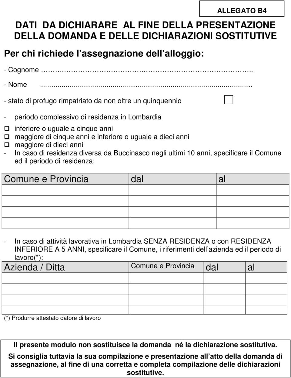 anni maggiore di dieci anni - In caso di residenza diversa da Buccinasco negli ultimi 10 anni, specificare il Comune ed il periodo di residenza: Comune e Provincia dal al ALLEGATO B4 - In caso di