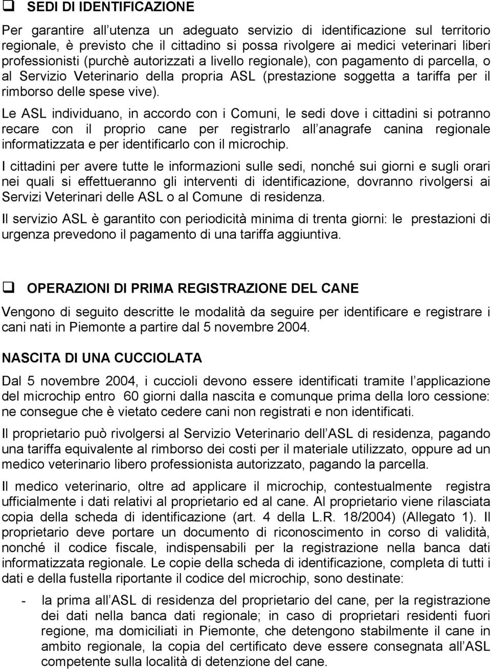 Le ASL individuano, in accordo con i Comuni, le sedi dove i cittadini si potranno recare con il proprio cane per registrarlo all anagrafe canina regionale informatizzata e per identificarlo con il