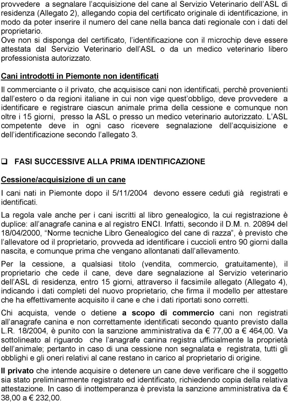 Ove non si disponga del certificato, l identificazione con il microchip deve essere attestata dal Servizio Veterinario dell ASL o da un medico veterinario libero professionista autorizzato.