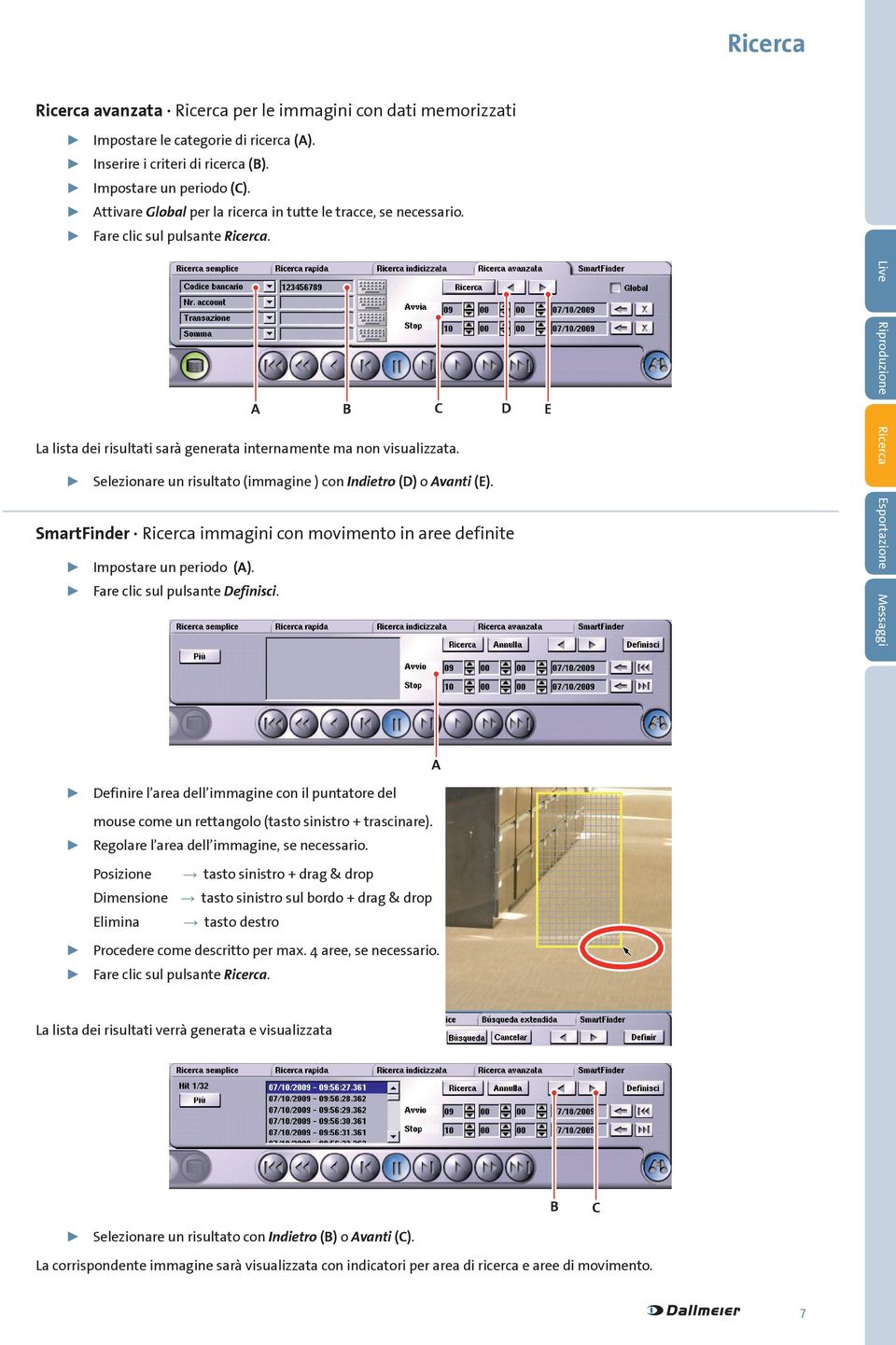 Selezionare un risultato (immagine ) con Indietro (D) o vanti (E). SmartFinder Ricerca immagini con movimento in aree definite Impostare un periodo (). Fare clic sul pulsante Definisci.