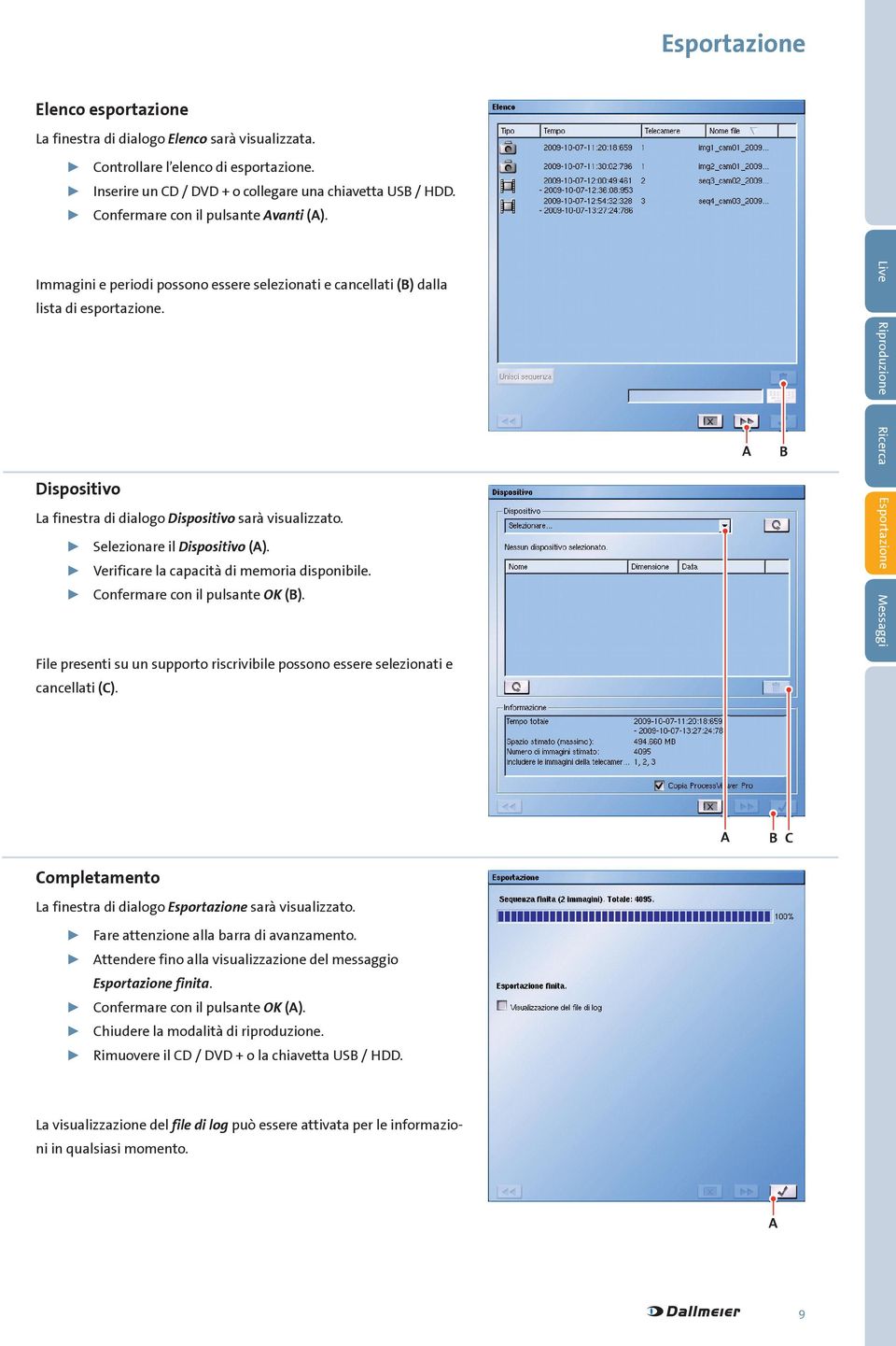 Selezionare il Dispositivo (). Verificare la capacità di memoria disponibile. Confermare con il pulsante OK ().