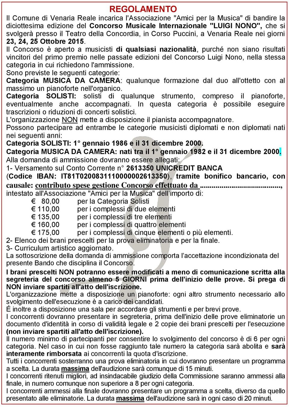 Il Concorso è aperto a musicisti di qualsiasi nazionalità, purché non siano risultati vincitori del primo premio nelle passate edizioni del Concorso Luigi Nono, nella stessa categoria in cui