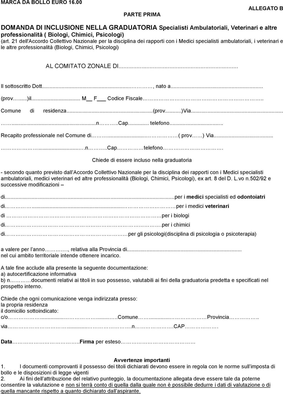 .. Il sottoscritto Dott..., nato a... (prov...)il... M F Codice Fiscale.. Comune di residenza...(prov...)via......n..cap... telefono... Recapito professionale nel Comune di... ( prov ) Via.......n..Cap telefono.