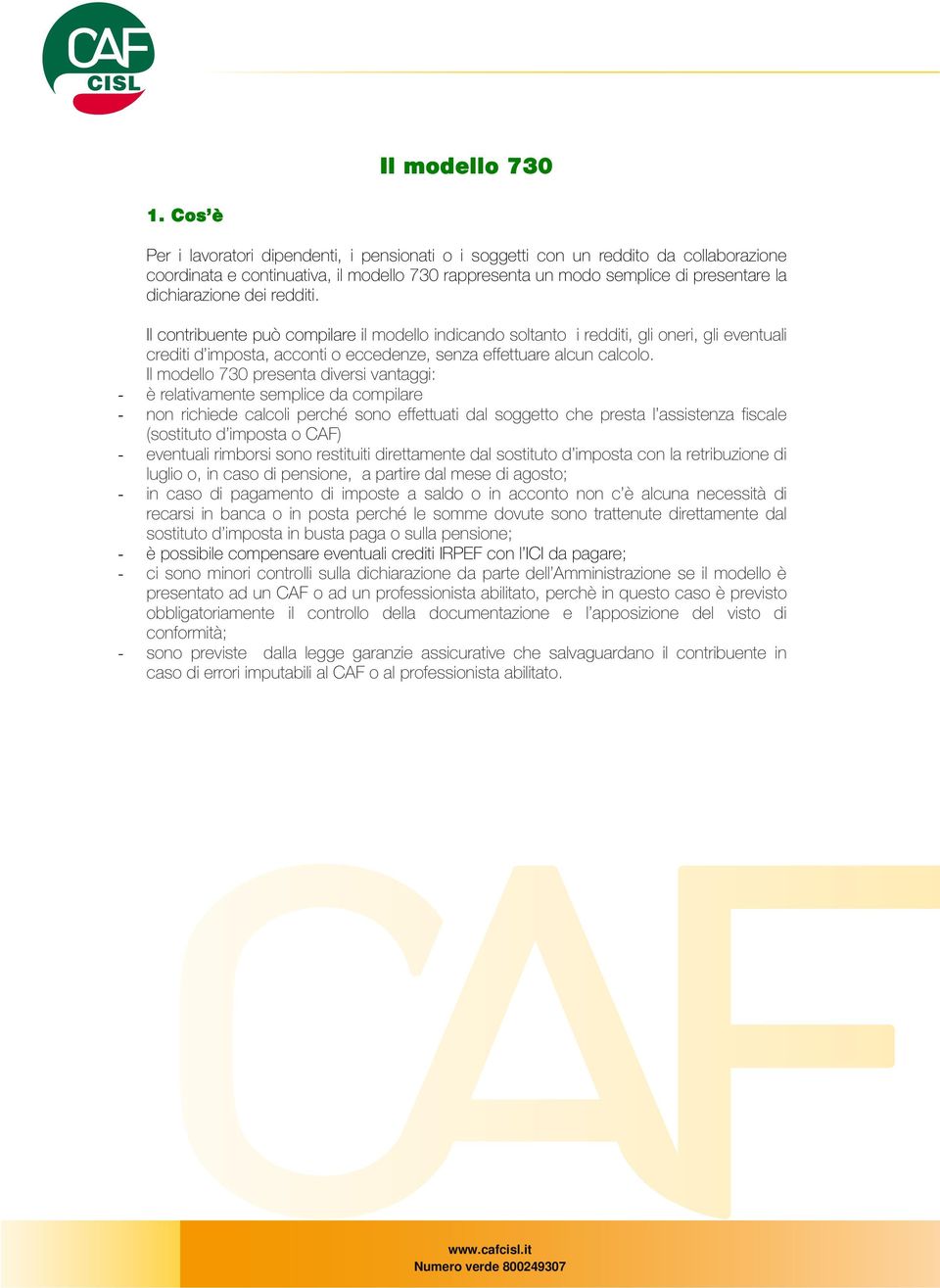 redditi. Il contribuente può compilare il modello indicando soltanto i redditi, gli oneri, gli eventuali crediti d imposta, acconti o eccedenze, senza effettuare alcun calcolo.