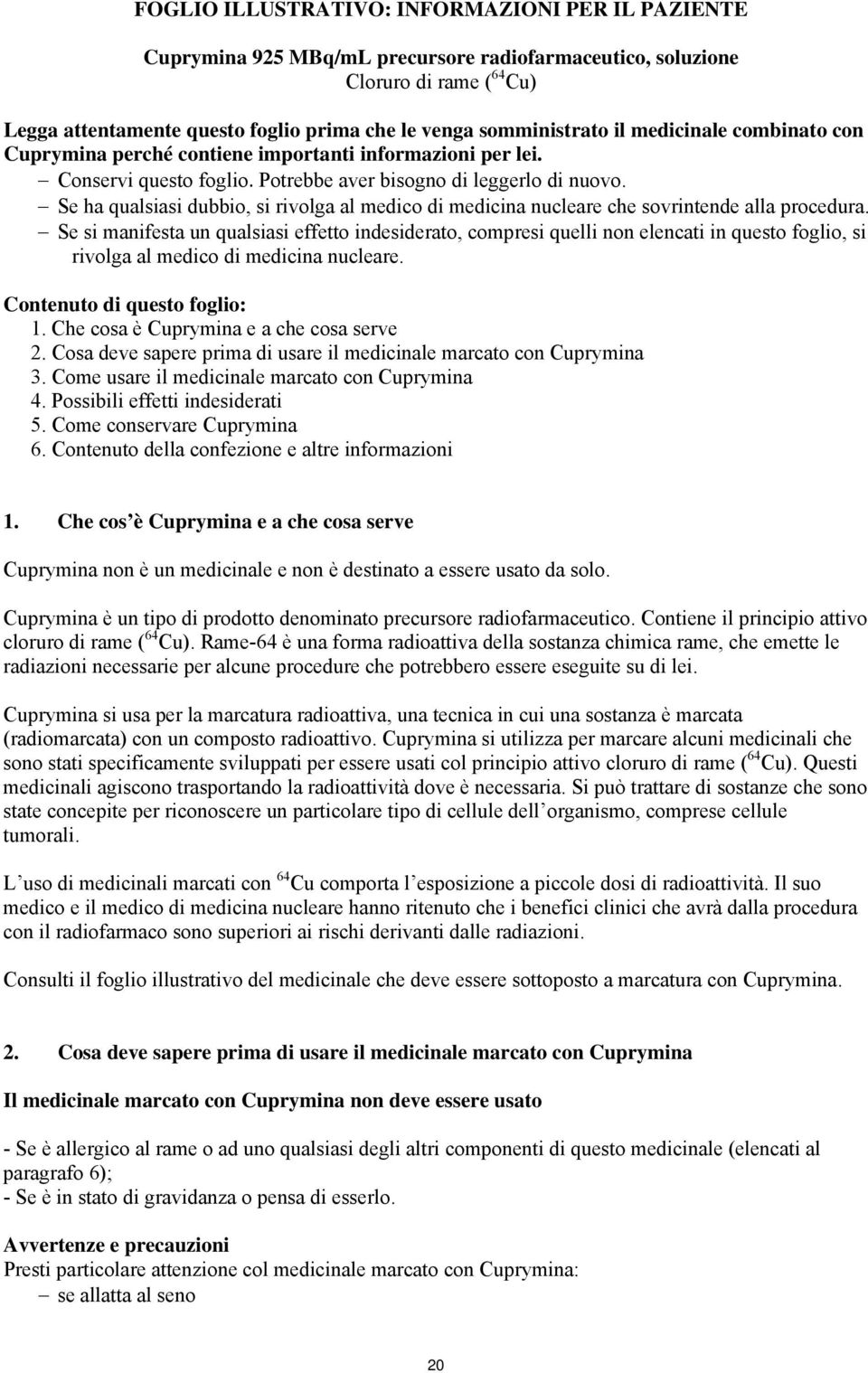 Se ha qualsiasi dubbio, si rivolga al medico di medicina nucleare che sovrintende alla procedura.