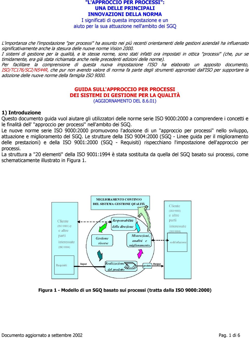 I sistemi di gestione per la qualità, e le stesse norme, sono stati infatti ora impostati in ottica "processi" (che, pur se timidamente, era già stata richiamata anche nelle precedenti edizioni delle