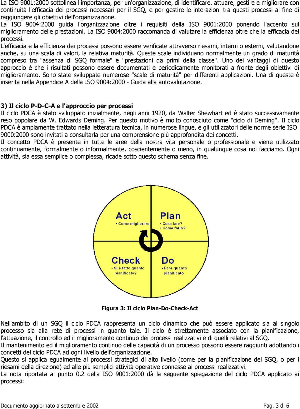 La ISO 9004:2000 guida l'organizzazione oltre i requisiti della ISO 9001:2000 ponendo l'accento sul miglioramento delle prestazioni.