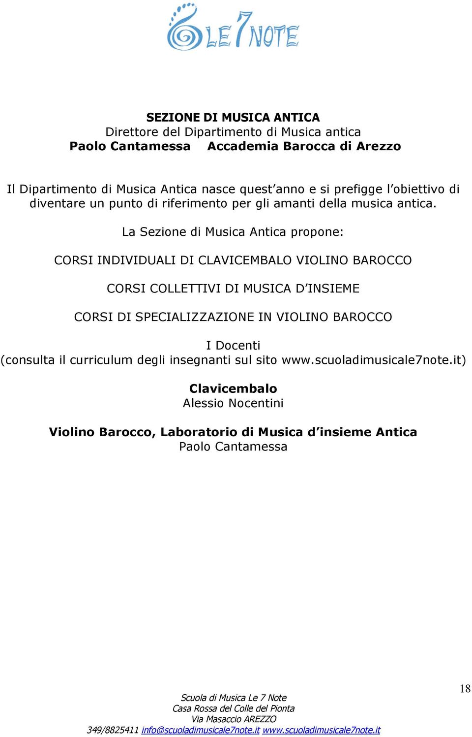 La Sezione di Musica Antica propone: CORSI INDIVIDUALI DI CLAVICEMBALO VIOLINO BAROCCO CORSI COLLETTIVI DI MUSICA D INSIEME CORSI DI SPECIALIZZAZIONE IN