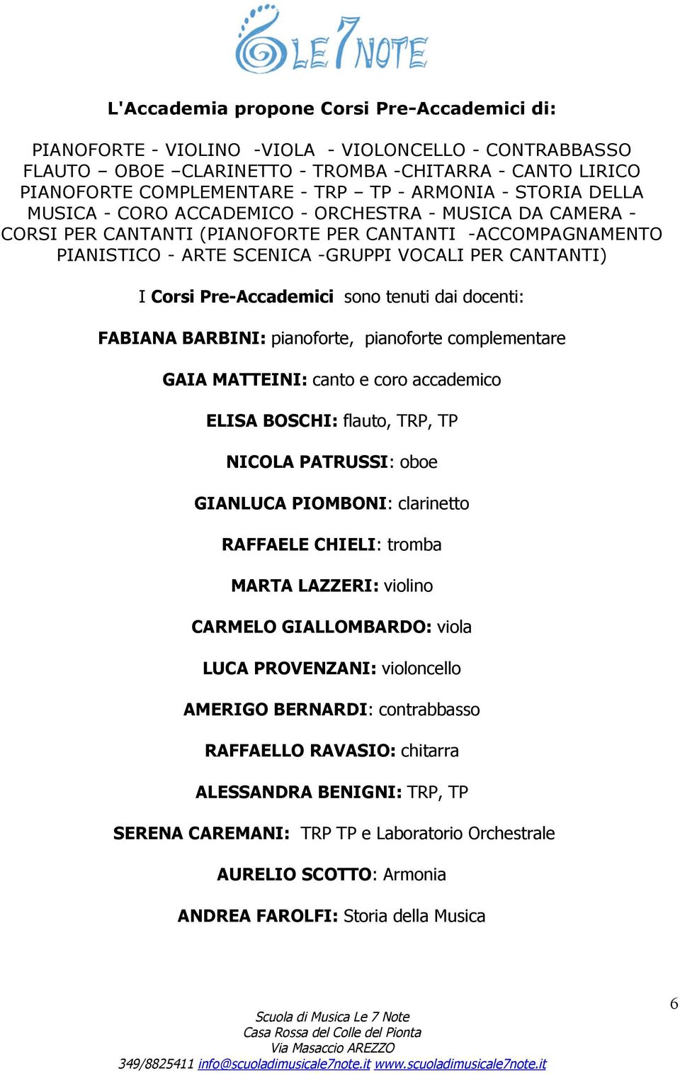 Corsi Pre-Accademici sono tenuti dai docenti: FABIANA BARBINI: pianoforte, pianoforte complementare GAIA MATTEINI: canto e coro accademico ELISA BOSCHI: flauto, TRP, TP NICOLA PATRUSSI: oboe GIANLUCA