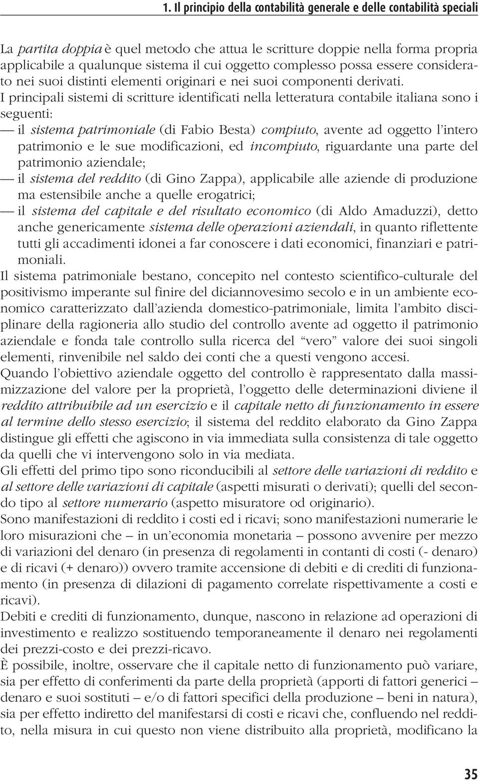 I principali sistemi di scritture identificati nella letteratura contabile italiana sono i seguenti: il sistema patrimoniale (di Fabio Besta) compiuto, avente ad oggetto l intero patrimonio e le sue