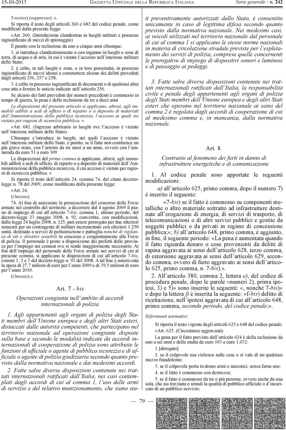 (Introduzione clandestina in luoghi militari e possesso ingiustiþ cato di mezzi di spionaggio) È punito con la reclusione da uno a cinque anni chiunque: 1.