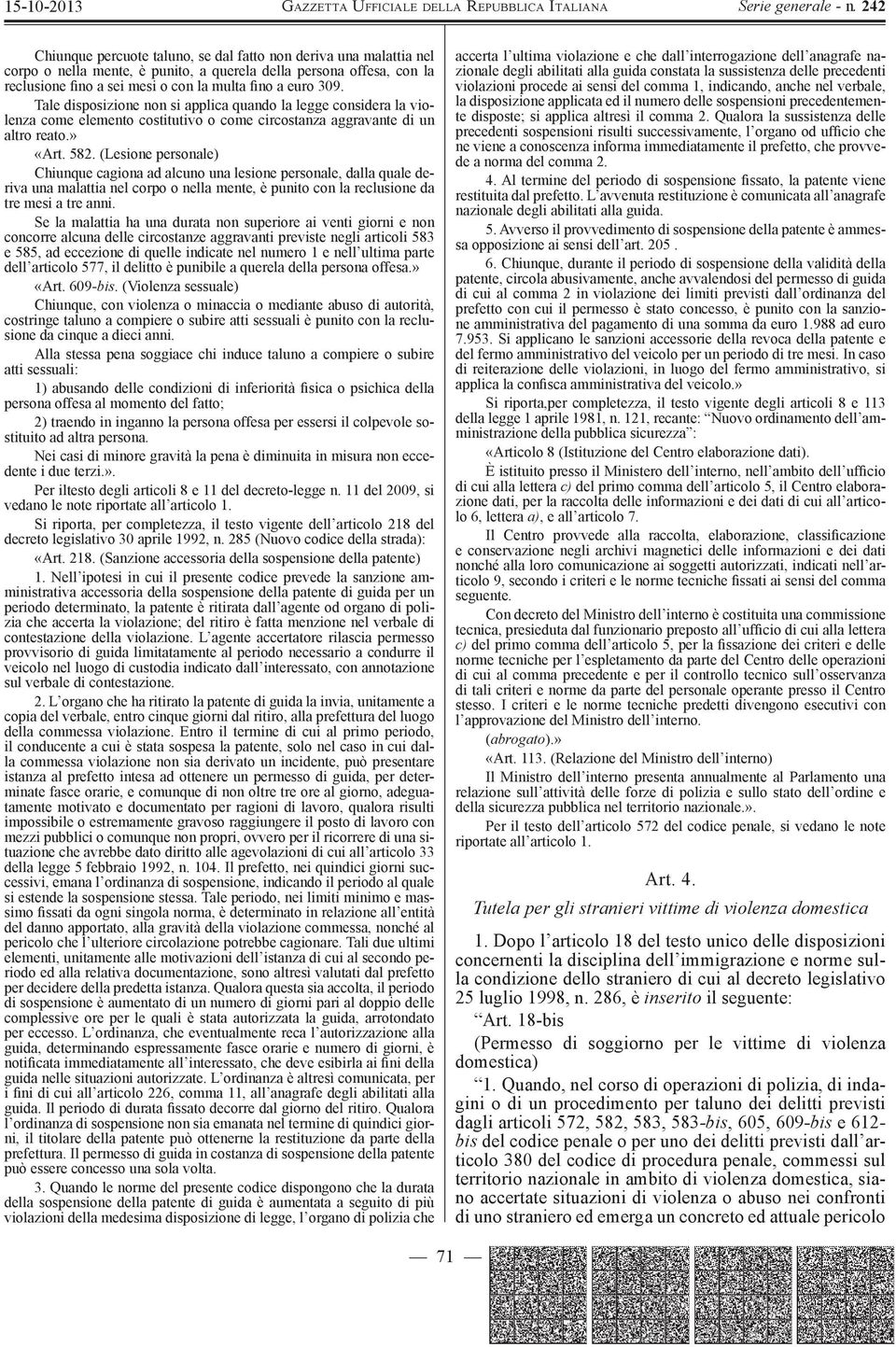 (Lesione personale) Chiunque cagiona ad alcuno una lesione personale, dalla quale deriva una malattia nel corpo o nella mente, è punito con la reclusione da tre mesi a tre anni.