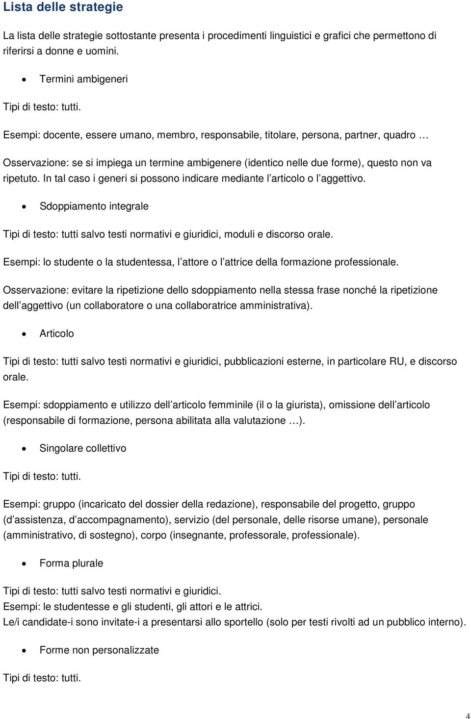 ripetuto. In tal caso i generi si possono indicare mediante l articolo o l aggettivo. Sdoppiamento integrale Tipi di testo: tutti salvo testi normativi e giuridici, moduli e discorso orale.