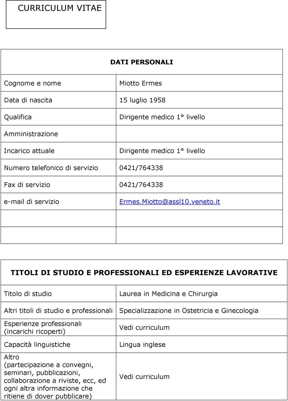 it TITOLI DI STUDIO E PROFESSIONALI ED ESPERIENZE LAVORATIVE Titolo di studio Laurea in Medicina e Chirurgia Altri titoli di studio e professionali Specializzazione in Ostetricia e