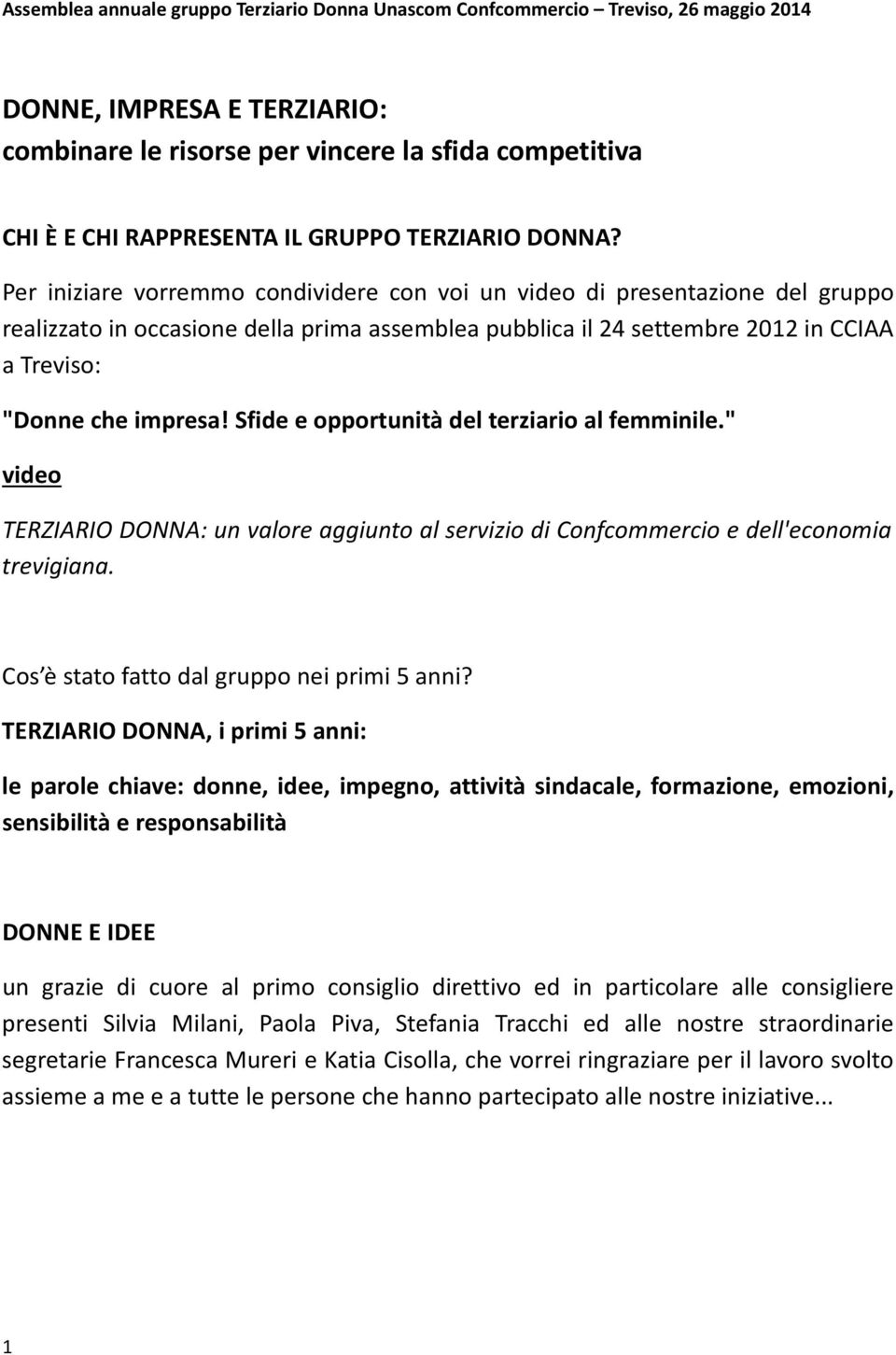 Per iniziare vorremmo condividere con voi un video di presentazione del gruppo realizzato in occasione della prima assemblea pubblica il 24 settembre 2012 in CCIAA a Treviso: "Donne che impresa!