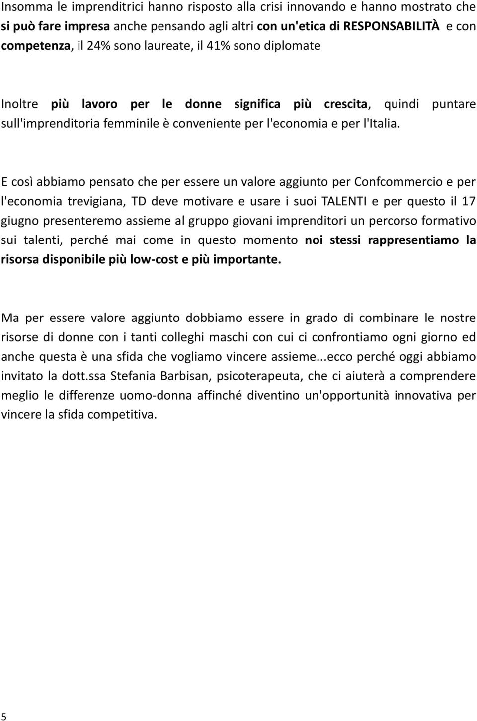 E così abbiamo pensato che per essere un valore aggiunto per Confcommercio e per l'economia trevigiana, TD deve motivare e usare i suoi TALENTI e per questo il 17 giugno presenteremo assieme al