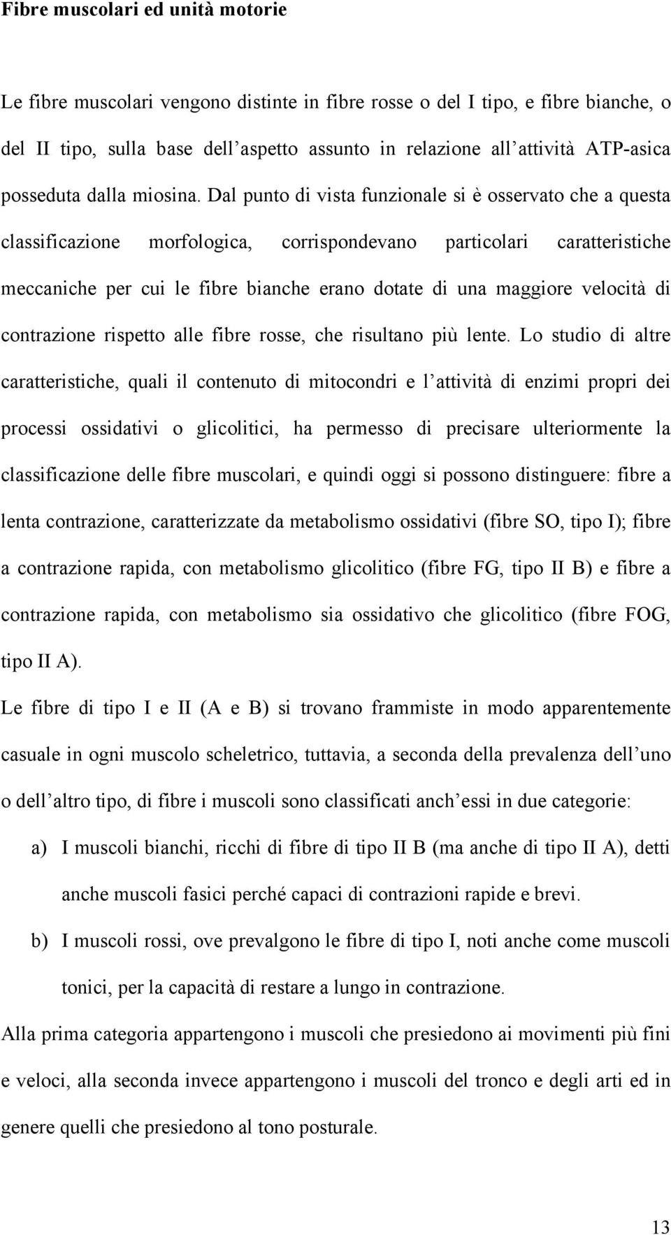 Dal punto di vista funzionale si è osservato che a questa classificazione morfologica, corrispondevano particolari caratteristiche meccaniche per cui le fibre bianche erano dotate di una maggiore