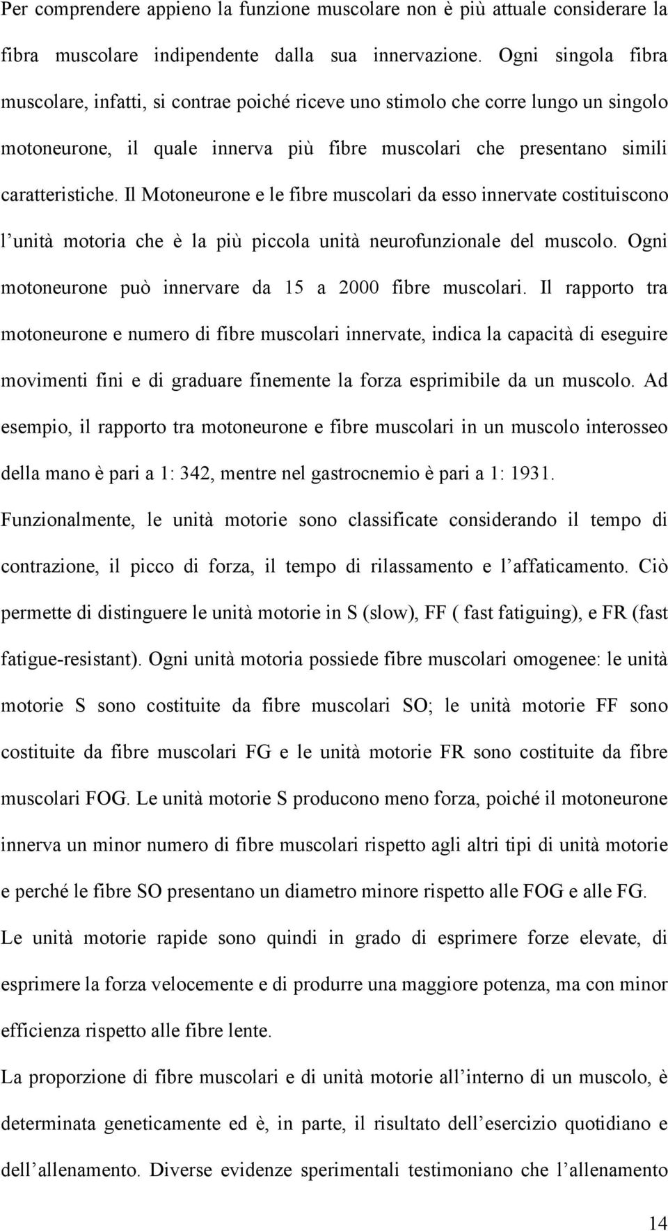 Il Motoneurone e le fibre muscolari da esso innervate costituiscono l unità motoria che è la più piccola unità neurofunzionale del muscolo. Ogni motoneurone può innervare da 15 a 2000 fibre muscolari.