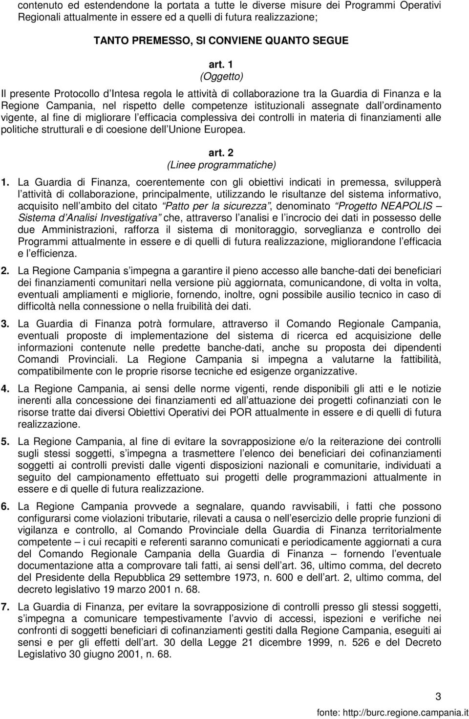 ordinamento vigente, al fine di migliorare l efficacia complessiva dei controlli in materia di finanziamenti alle politiche strutturali e di coesione dell Unione Europea. art.