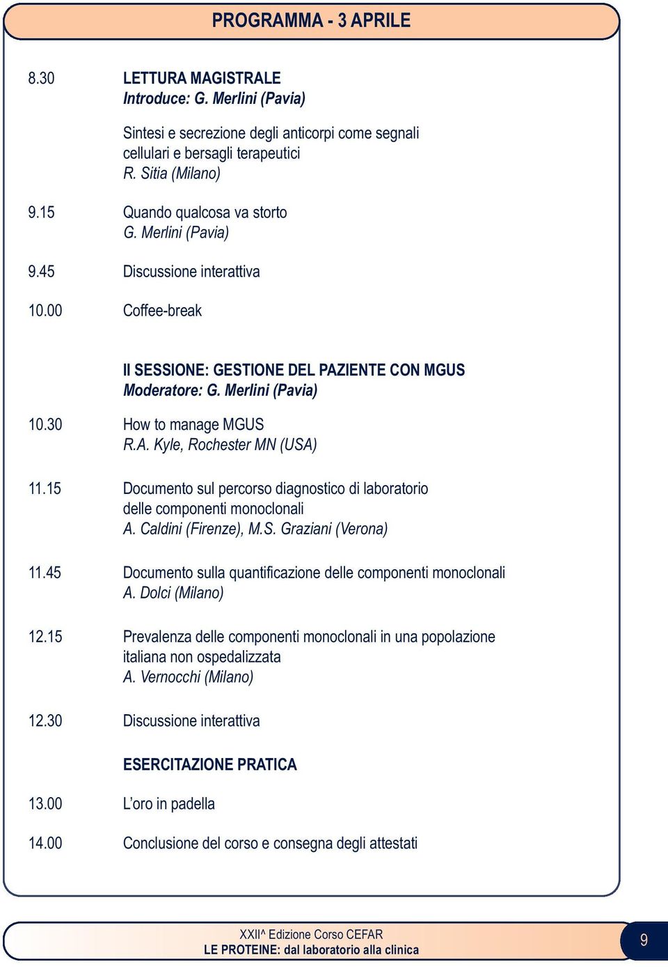 15 Documento sul percorso diagnostico di laboratorio delle componenti monoclonali A. Caldini (Firenze), M.S. Graziani (Verona) 11.45 Documento sulla quantificazione delle componenti monoclonali A.