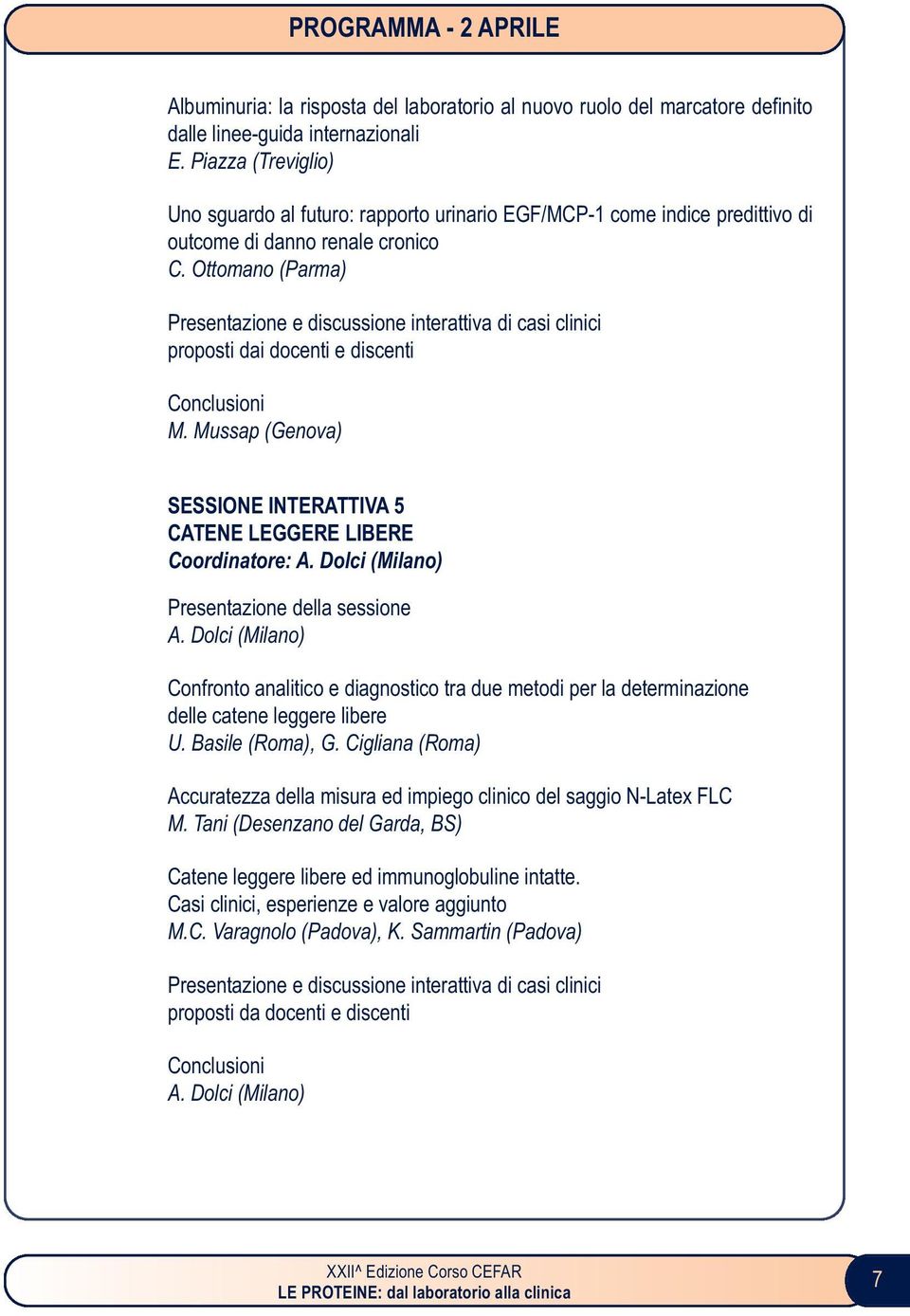 Ottomano (Parma) Presentazione e discussione interattiva di casi clinici proposti dai docenti e discenti Conclusioni M. Mussap (Genova) SESSIONE INTERATTIVA 5 CATENE LEGGERE LIBERE Coordinatore: A.