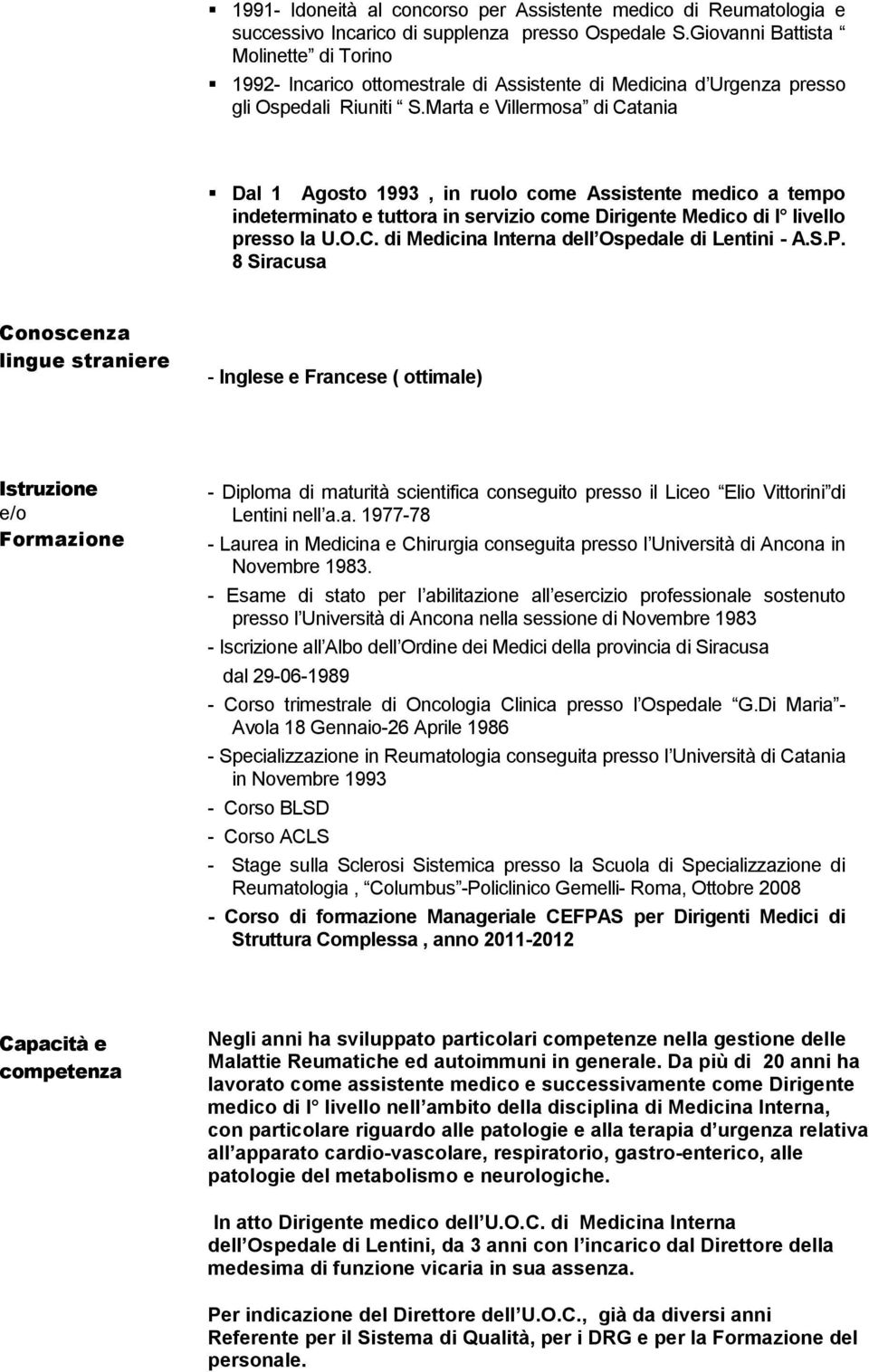 Marta e Villermosa di Catania Dal 1 Agosto 1993, in ruolo come Assistente medico a tempo indeterminato e tuttora in servizio come Dirigente Medico di I livello presso la U.O.C. di Medicina Interna dell Ospedale di Lentini - A.