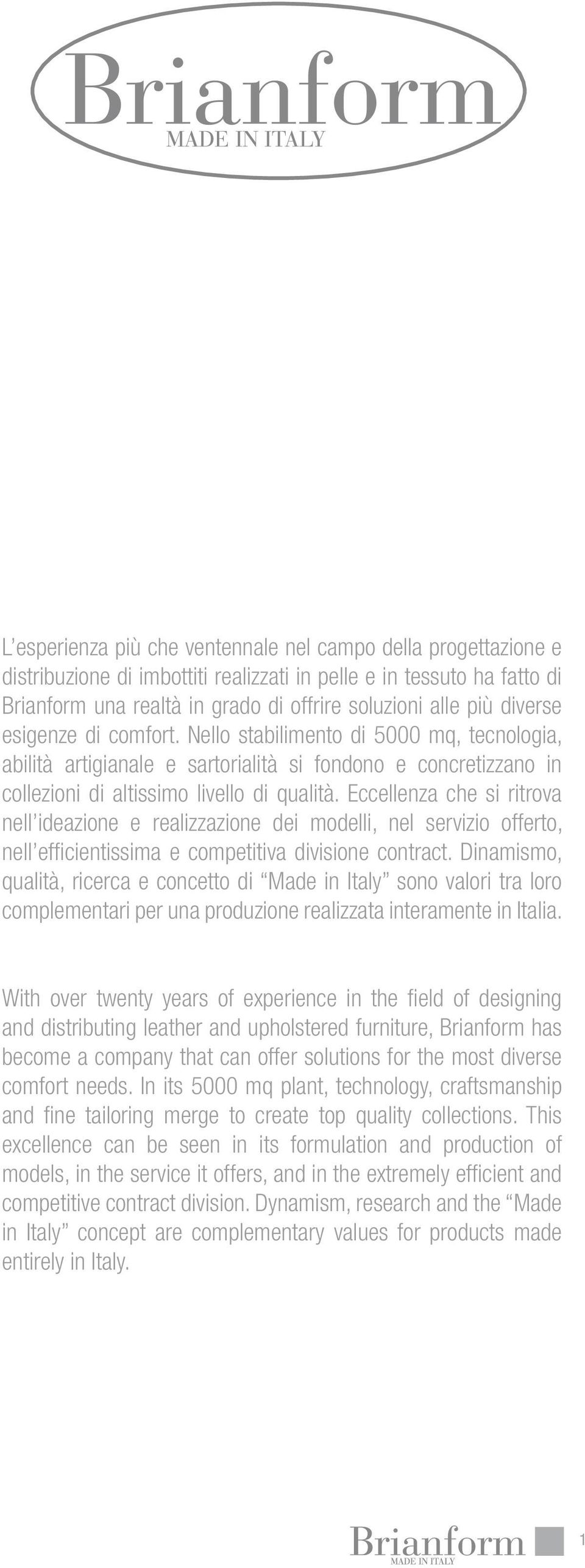 Eccellenza che si ritrova nell ideazione e realizzazione dei modelli, nel servizio offerto, nell efficientissima e competitiva divisione contract.