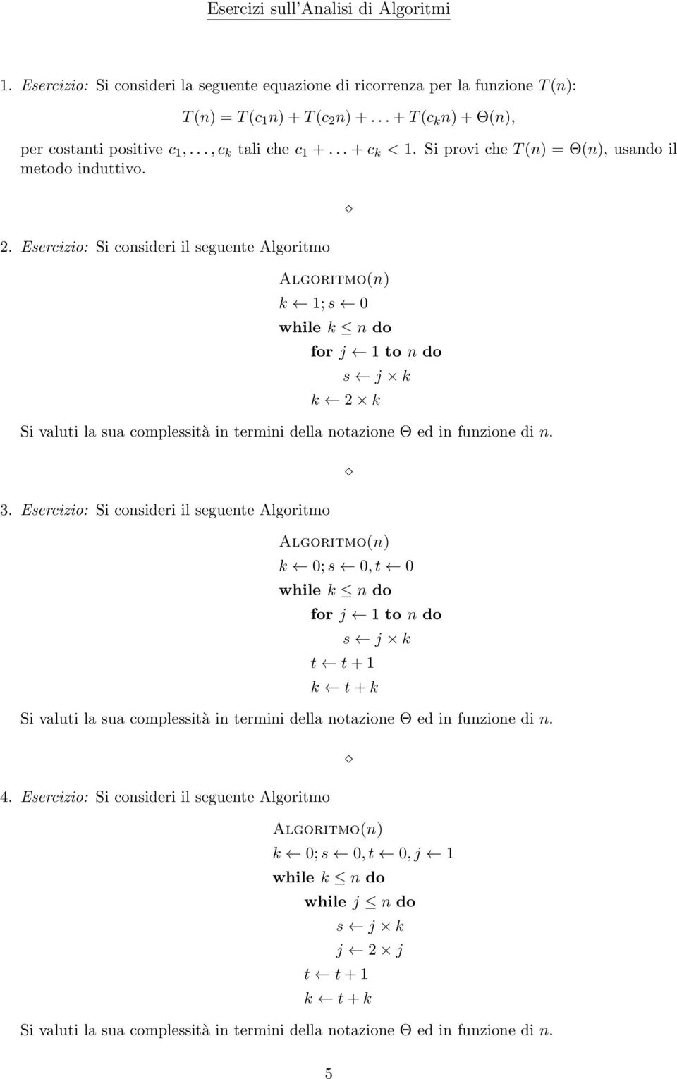 Esercizio: Si consideri il seguente Algoritmo k 1;s 0 while k n do for j 1 to n do s j k k 2 k 3.