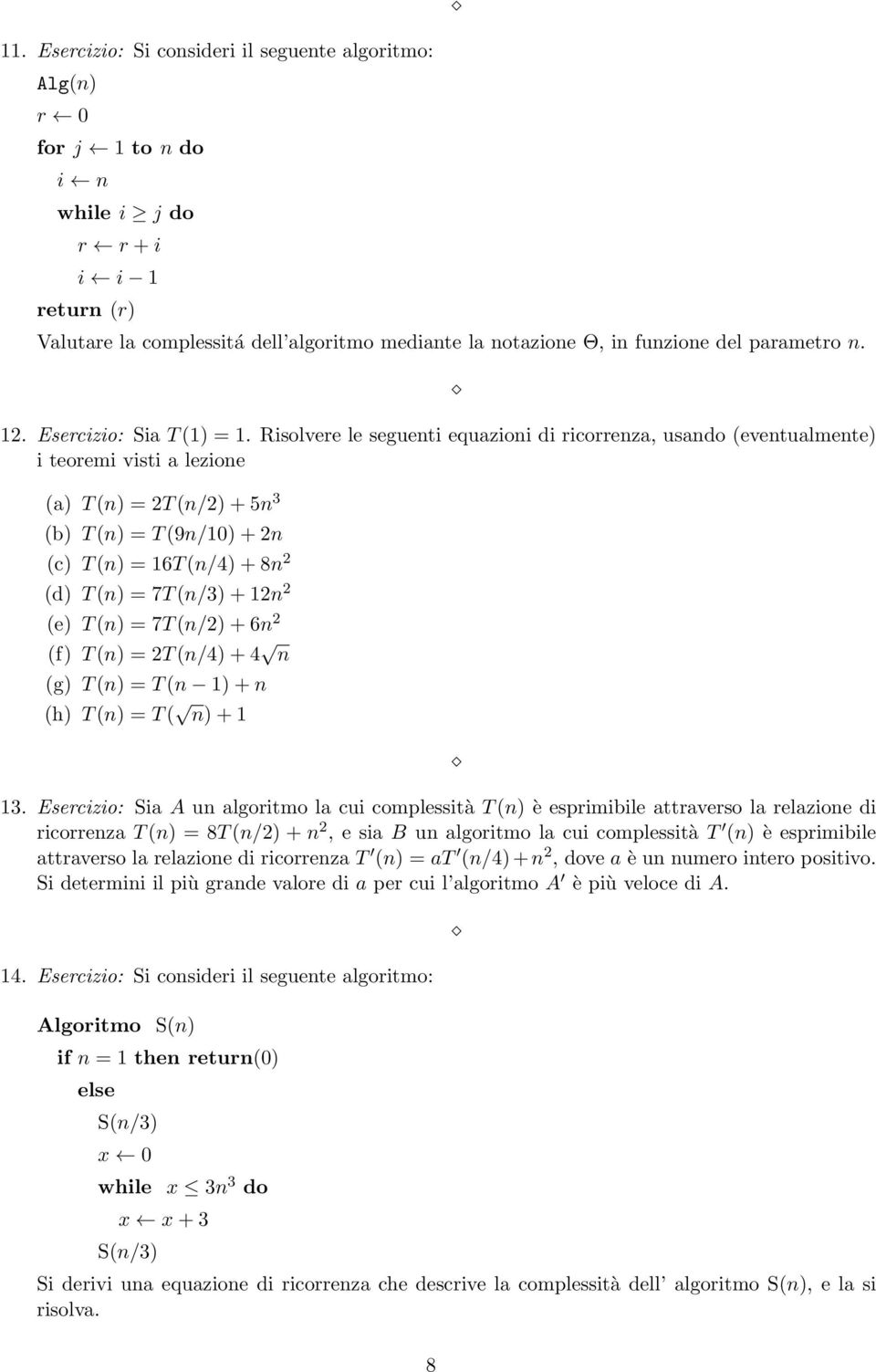Risolvere le seguenti equazioni di ricorrenza, usando (eventualmente) i teoremi visti a lezione (a) T(n) = 2T(n/2)+5n 3 (b) T(n) = T(9n/10)+2n (c) T(n) = 16T(n/4)+8n 2 (d) T(n) = 7T(n/3)+12n 2 (e)