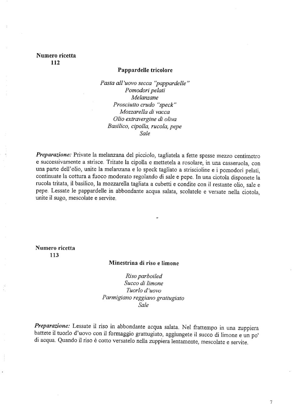 Tritate la cipolla e mettetela a rosolare, in una casseruola, con una parte dell'olio, unite la melanzana e lo speck tagliato a striscioline e i pomodori pelati, continuate la cottura a fuoco