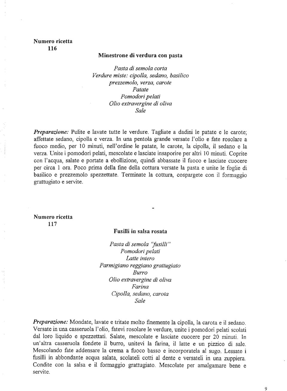 In una pentola grande versate l'olio e fate rosolare a fuoco medio, per 10 minuti, nell'ordine le patate, le carote, la cipolla, il sedano e la verza.