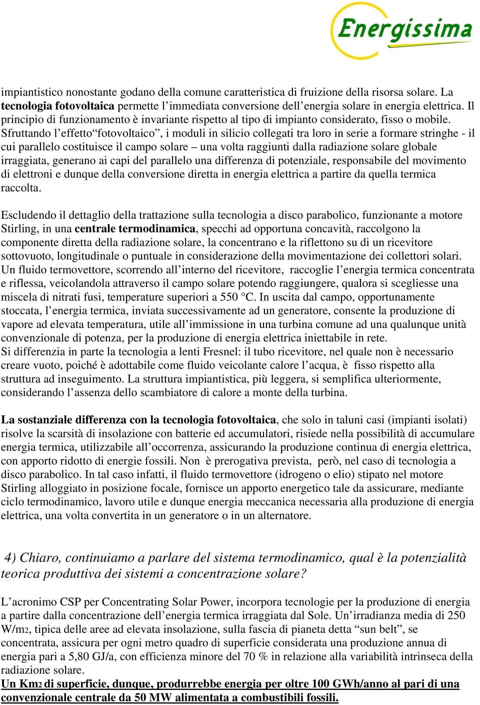 Sfruttando l effetto fotovoltaico, i moduli in silicio collegati tra loro in serie a formare stringhe - il cui parallelo costituisce il campo solare una volta raggiunti dalla radiazione solare