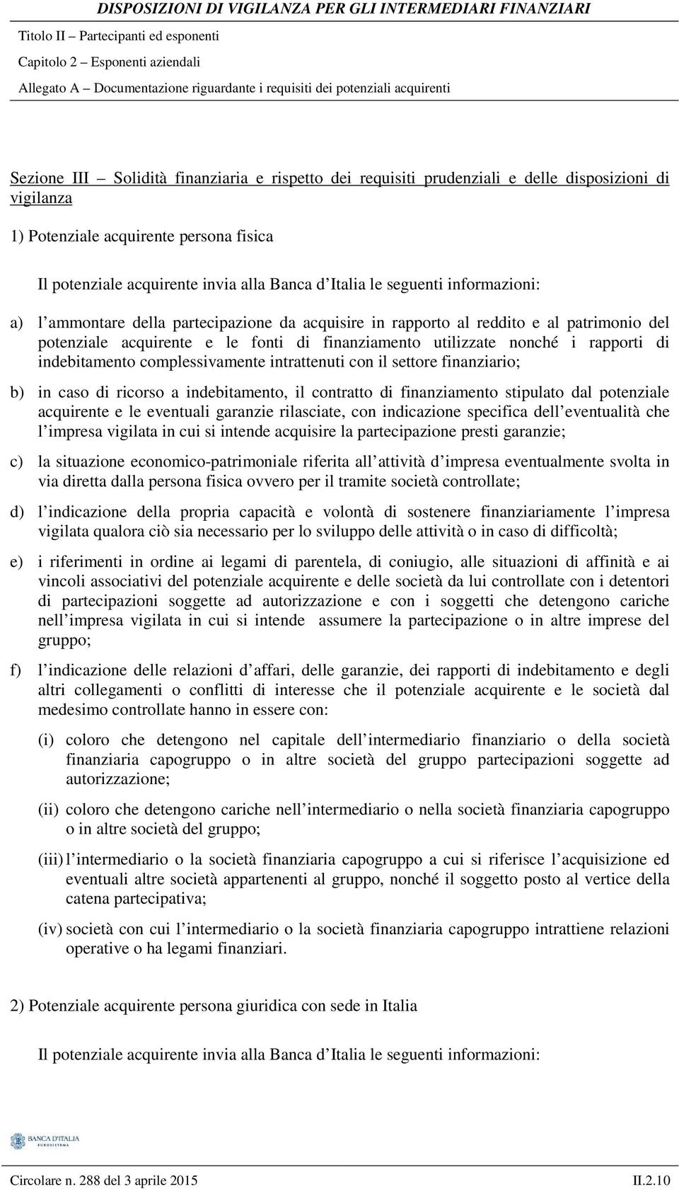 potenziale acquirente e le fonti di finanziamento utilizzate nonché i rapporti di indebitamento complessivamente intrattenuti con il settore finanziario; b) in caso di ricorso a indebitamento, il