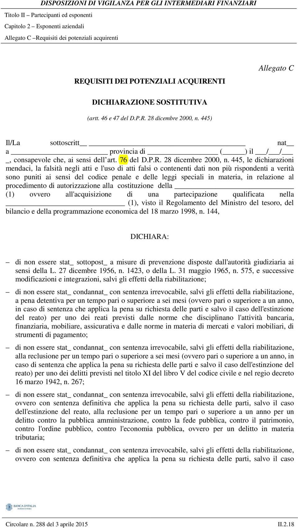 445, le dichiarazioni mendaci, la falsità negli atti e l'uso di atti falsi o contenenti dati non più rispondenti a verità sono puniti ai sensi del codice penale e delle leggi speciali in materia, in