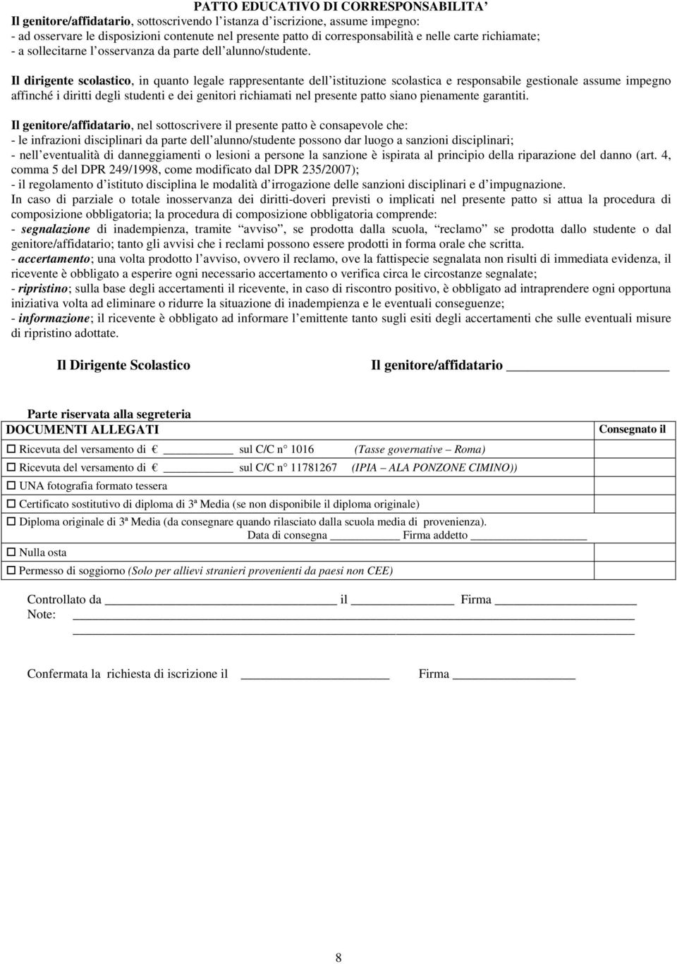 Il dirigente scolastico, in quanto legale rappresentante dell istituzione scolastica e responsabile gestionale assume impegno affinché i diritti degli studenti e dei genitori richiamati nel presente