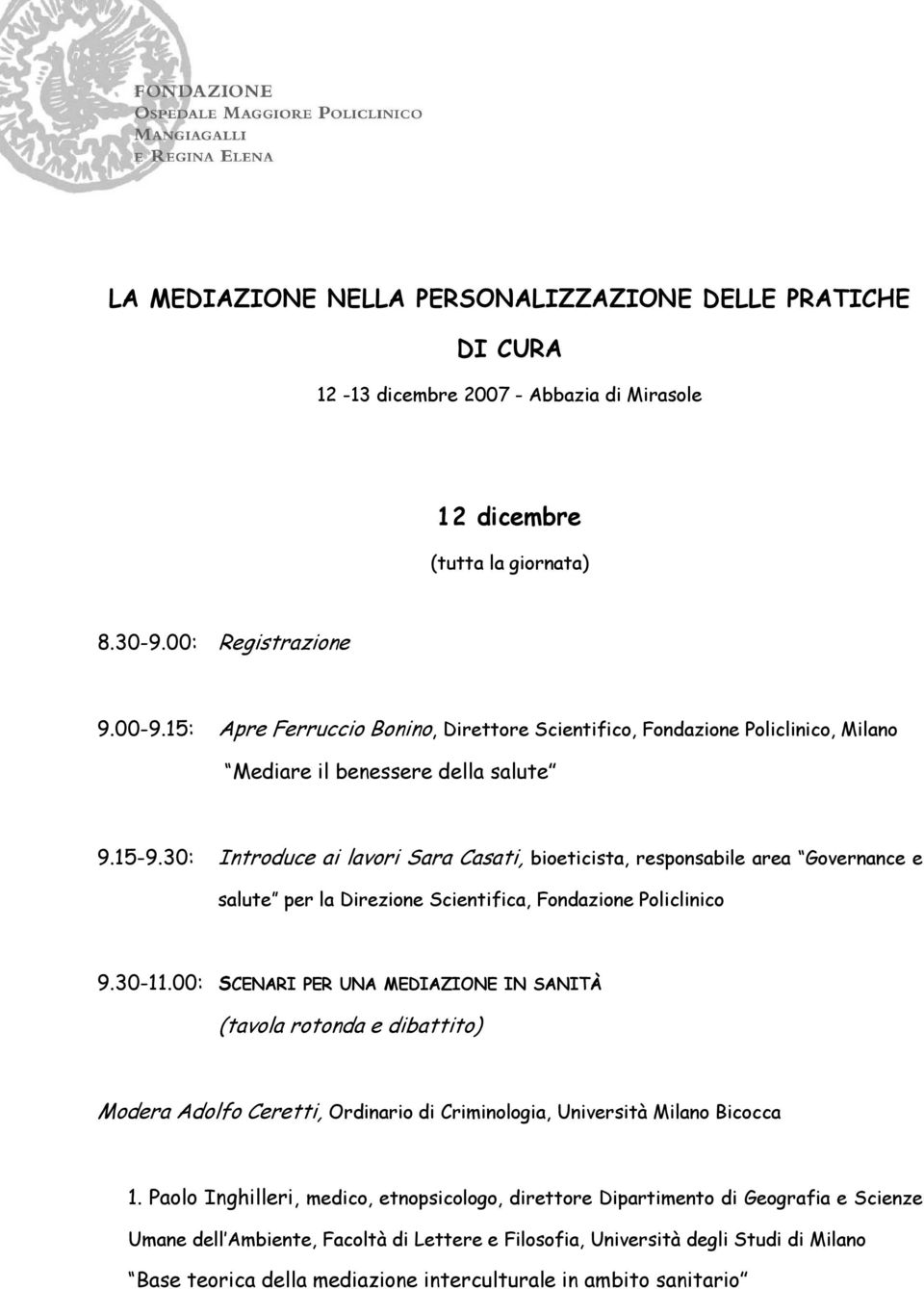 30: Introduce ai lavori Sara Casati, bioeticista, responsabile area Governance e salute per la Direzione Scientifica, Fondazione Policlinico 9.30-11.