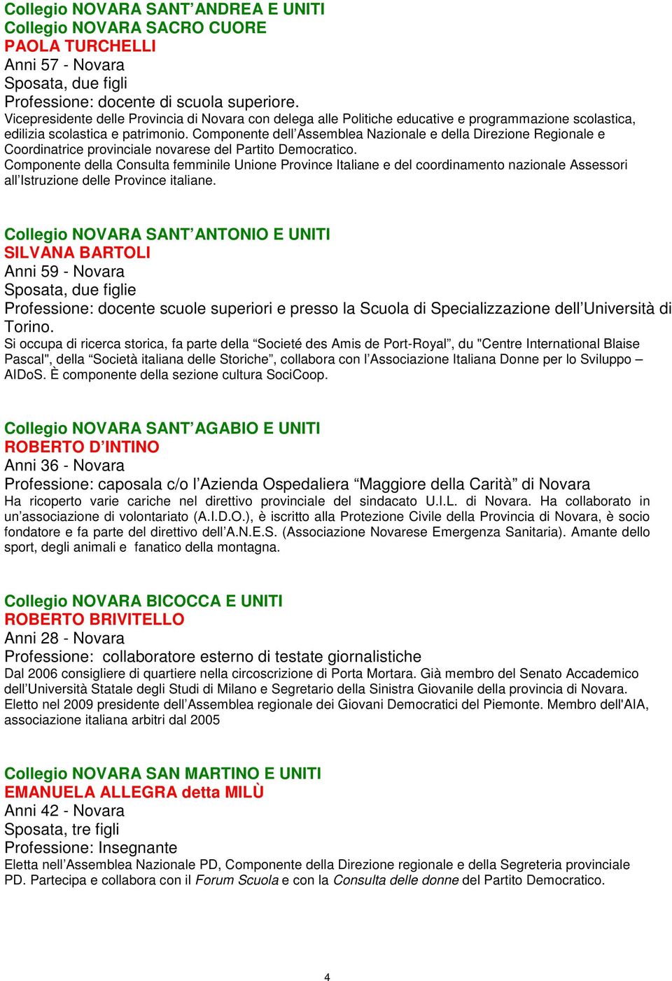 Componente dell Assemblea Nazionale e della Direzione Regionale e Coordinatrice provinciale novarese del Partito Democratico.